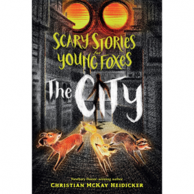 SCARY STORIES FOR YOUNG FOXES #2 THE CITY  
NEWBERRY WINNER 2020