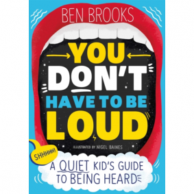 YOU DON'T HAVE TO BE LOUD A QUIET KID'S GUIDE TO BEING